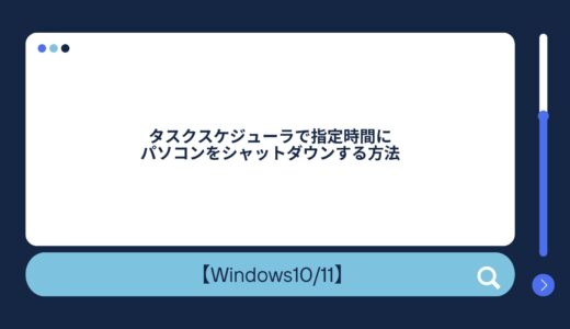 【Windows10/11】タスクスケジューラで指定時間にパソコンをシャットダウンする方法
