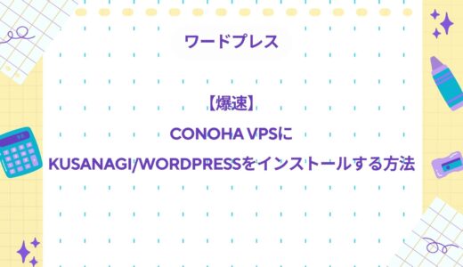 【爆速】ConoHa VPSにかんたんKUSANAGI/WordPressをインストールする方法