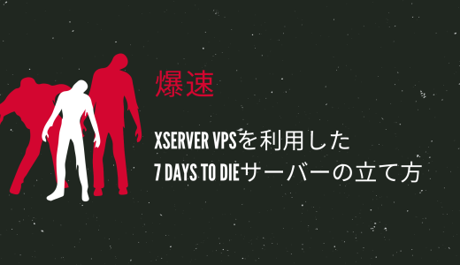 【爆速】Xserver VPSを利用した7 Days to Dieサーバーの立て方