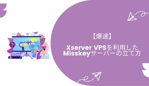 【爆速】Xserver VPSを利用したMisskeyサーバーの立て方