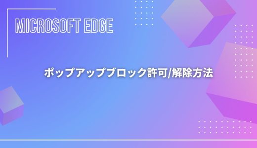 【Microsoft Edge】ポップアップブロック許可/解除方法！できない場合の対処法！