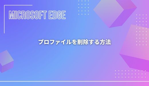 【Microsoft Edge】プロファイルを削除する方法