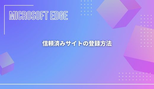 【Microsoft Edge】信頼済みサイトの登録方法