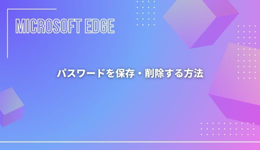 【Microsoft Edge】パスワードを保存する方法！パスワード保存を聞かれない場合の対処法！