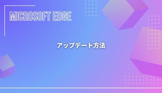 【Microsoft Edge】最新バージョンにアップデートする方法