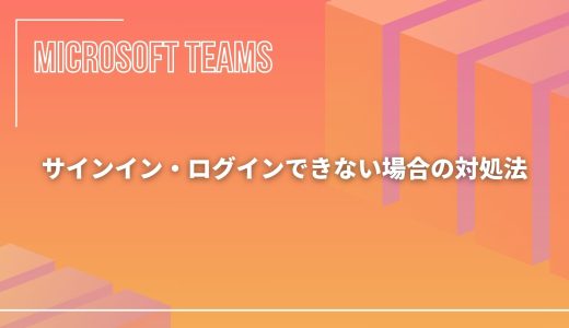 【Microsoft Teams】サインイン・ログインできない場合の対処法