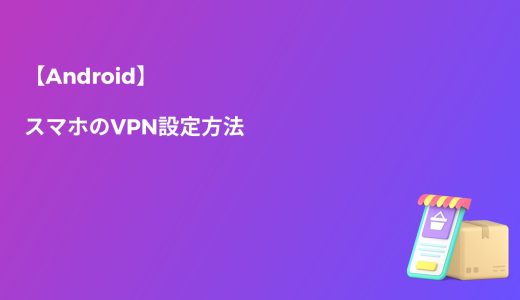 【Android】スマホのVPN設定方法は？