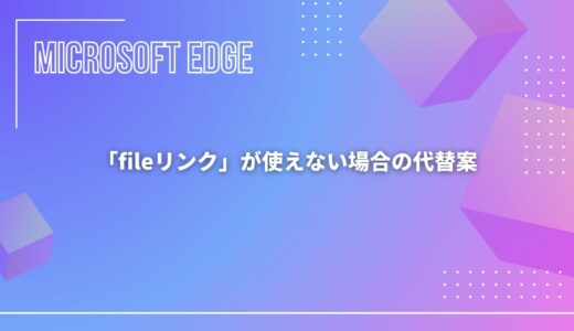 【Microsoft Edge】「fileリンク」が使えない場合の代替案