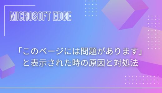 【Microsoft Edge】「このページには問題があります」と表示された時の原因と対処法